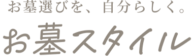 お墓選びを、自分らしく。お墓スタイル